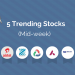 5 stocks that have been trending in the last 3 days 10 5 stocks that have been trending in the last 3 days