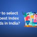 How to select the best index fund in india 50 How to select the best index fund in india