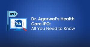 Dr Agarwal Health Care IPO: All You Need to Know