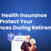 How health insurance can protect your finances during retirement 14 How health insurance can protect your finances